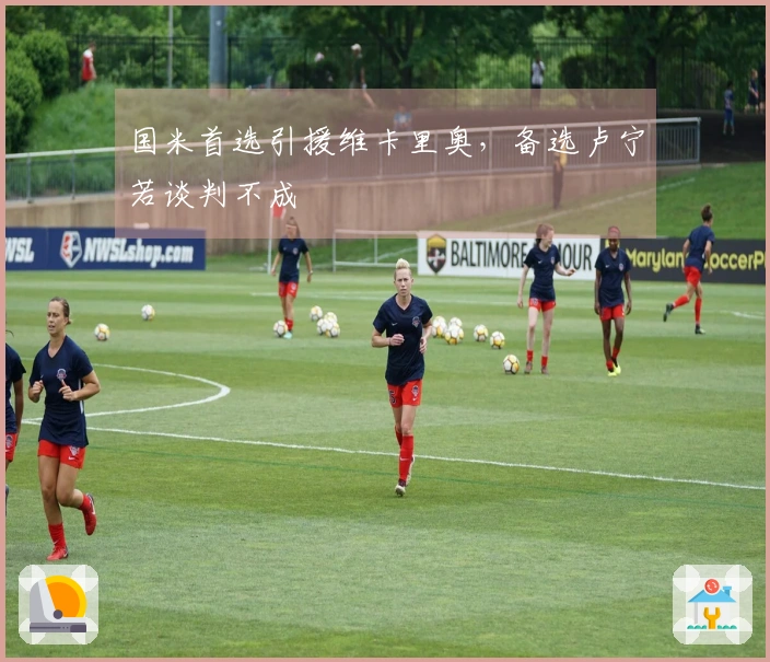 国米首选引援维卡里奥，备选卢宁若谈判不成