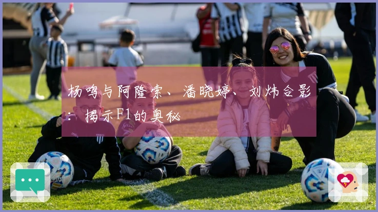 杨鸣与阿隆索、潘晓婷、刘炜合影：揭示F1的奥秘